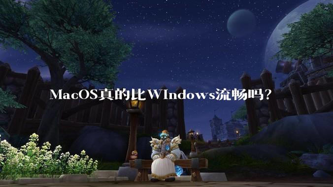 MacOS真的比Windows流畅吗？